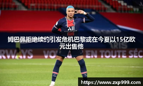 姆巴佩拒绝续约引发危机巴黎或在今夏以15亿欧元出售他