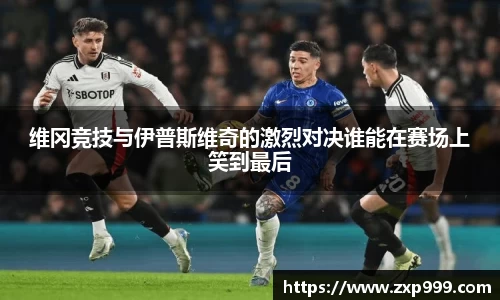 维冈竞技与伊普斯维奇的激烈对决谁能在赛场上笑到最后
