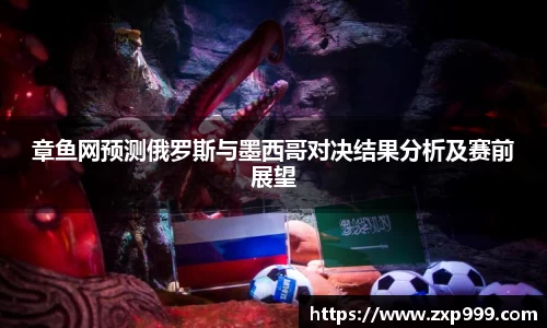 章鱼网预测俄罗斯与墨西哥对决结果分析及赛前展望